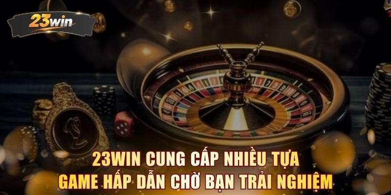 23WIN cung cấp nhiều tựa game hấp dẫn chờ bạn trải nghiệm