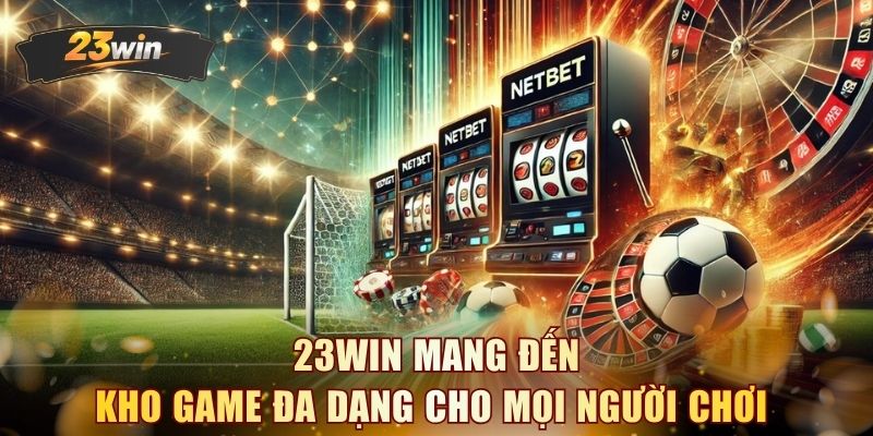  23WIN mang đến kho game đa dạng cho mọi người chơi 