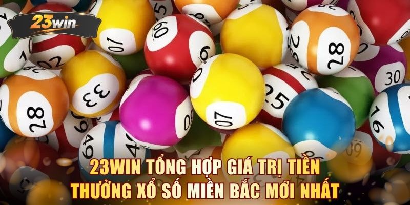 23WIN tổng hợp giá trị tiền thưởng xổ số miền Bắc mới nhất