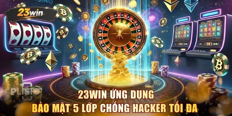 23WIN ứng dụng bảo mật 5 lớp chống hacker tối đa 