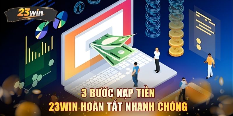 3 bước nạp tiền 23WIN hoàn tất nhanh chóng