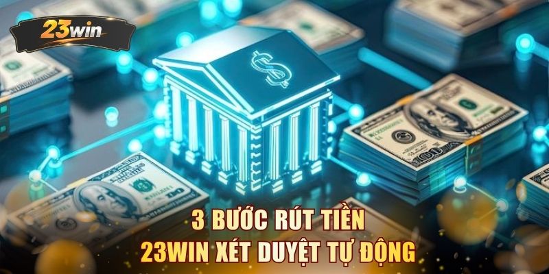 3 bước rút tiền 23WIN xét duyệt tự động
