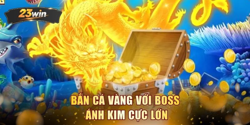 Bắn cá vàng với Boss ánh kim cực lớn