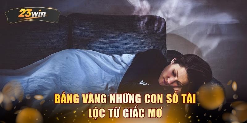 Bảng vàng những con số tài lộc từ giấc mơ