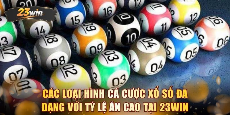 Các loại hình cá cược xổ số đa dạng với tỷ lệ ăn cao tại 23WIN 