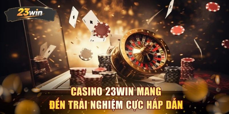 Casino 23WIN mang đến trải nghiệm cực hấp dẫn