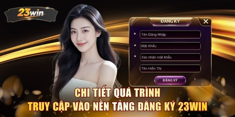 Chi tiết quá trình truy cập vào nền tảng đăng ký 23WIN