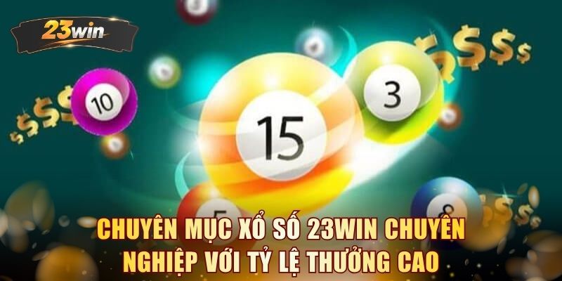 Chuyên mục xổ số 23WIN chuyên nghiệp với tỷ lệ thưởng cao