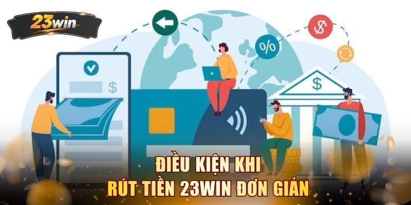 Điều kiện khi rút tiền 23WIN đơn giản