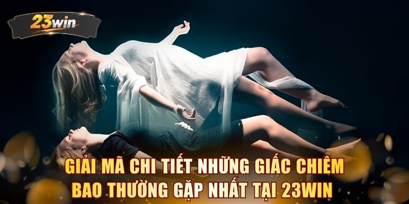 Giải mã chi tiết những giấc chiêm bao thường gặp nhất tại 23WIN