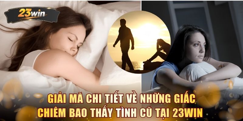 Giải mã chi tiết về những giấc chiêm bao thấy tình cũ tại 23WIN
