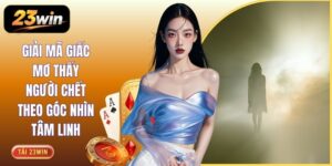 Giải Mã Giấc Mơ Thấy Người Chết Theo Góc Nhìn Tâm Linh