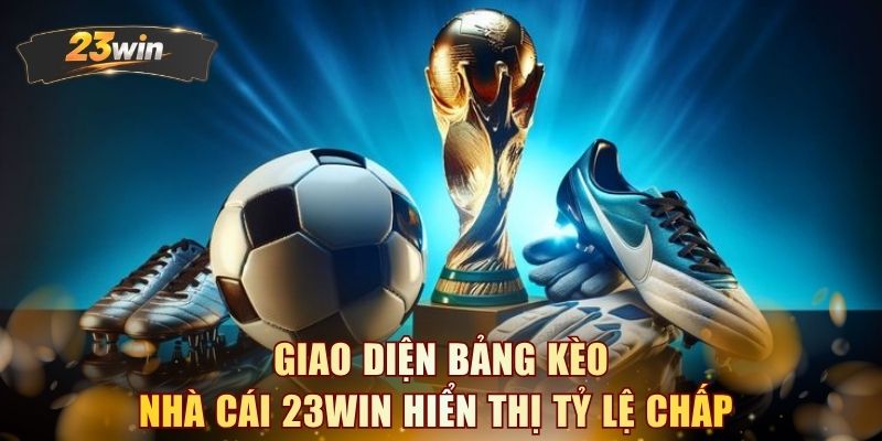 Giao diện bảng kèo nhà cái 23WIN hiển thị tỷ lệ chấp