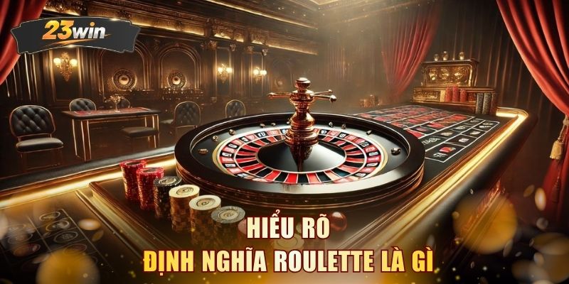 Hiểu rõ định nghĩa Roulette là gì