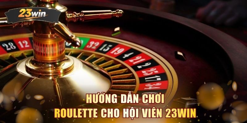Hướng dẫn chơi Roulette cho hội viên 23WIN