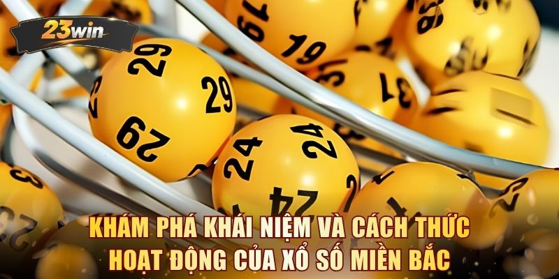 Khám phá khái niệm và cách thức hoạt động của Xổ số miền Bắc