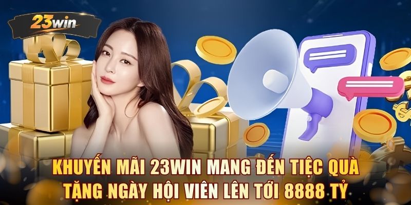 Khuyến mãi 23WIN mang đến tiệc quà tặng ngày hội viên lên tới 8888 tỷ 