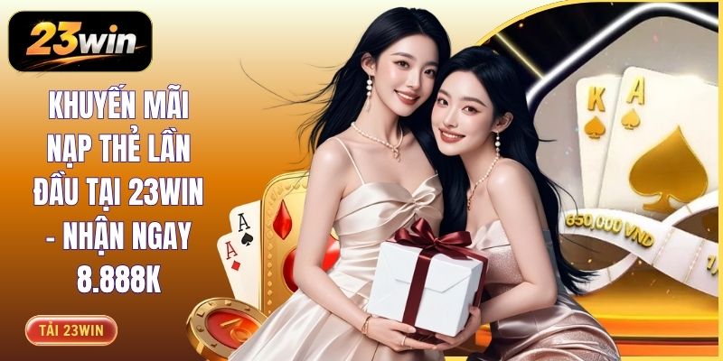 Khuyến Mãi Nạp Thẻ Lần Đầu Tại 23WIN