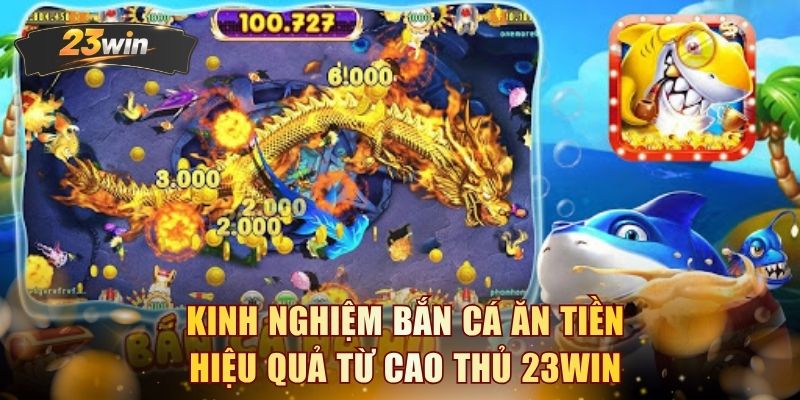 Kinh nghiệm bắn cá ăn tiền hiệu quả từ cao thủ 23WIN
