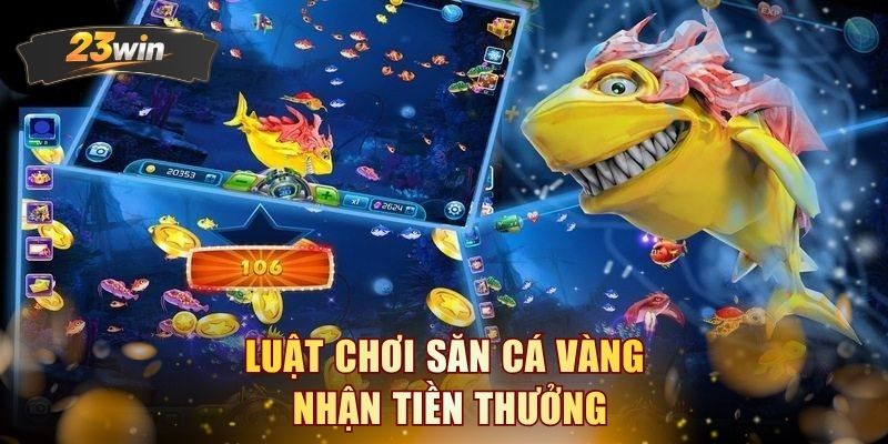 Luật chơi săn cá vàng nhận tiền thưởng