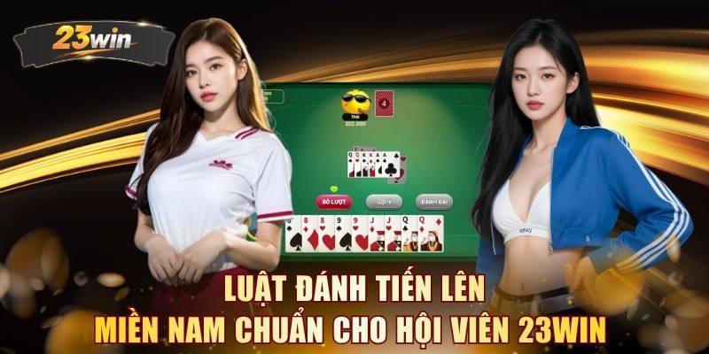 Luật đánh Tiến Lên Miền Nam chuẩn cho hội viên 23WIN