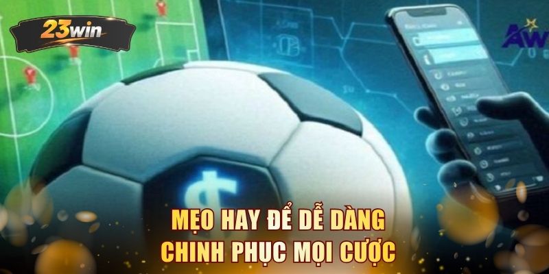 Mẹo hay để dễ dàng chinh phục mọi cược