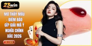 Mơ Thấy Máu - Điềm Báo Gì? Giải Mã Ý Nghĩa Chính Xác 2026
