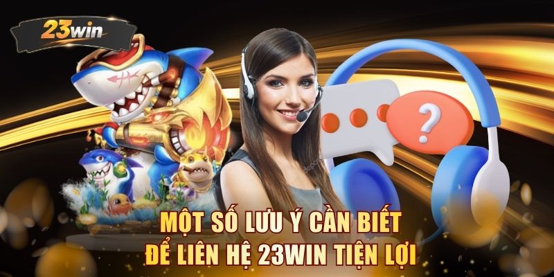 Một số lưu ý cần biết để liên hệ 23WIN tiện lợi