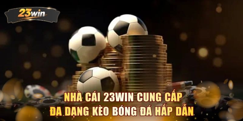 Nhà cái 23WIN cung cấp đa dạng kèo bóng đá hấp dẫn