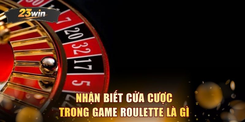 Nhận biết cửa cược trong game Roulette là gì