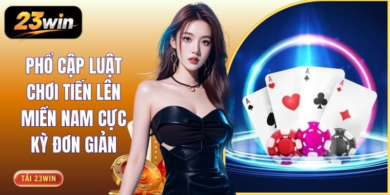 Phổ Cập Luật Chơi Tiến Lên Miền Nam Cực Kỳ Đơn Giản 