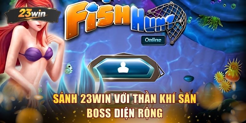 Sảnh 23WIN với thần khí săn Boss diện rộng