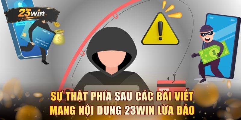 Sự thật phía sau các bài viết mang nội dung 23WIN lừa đảo 