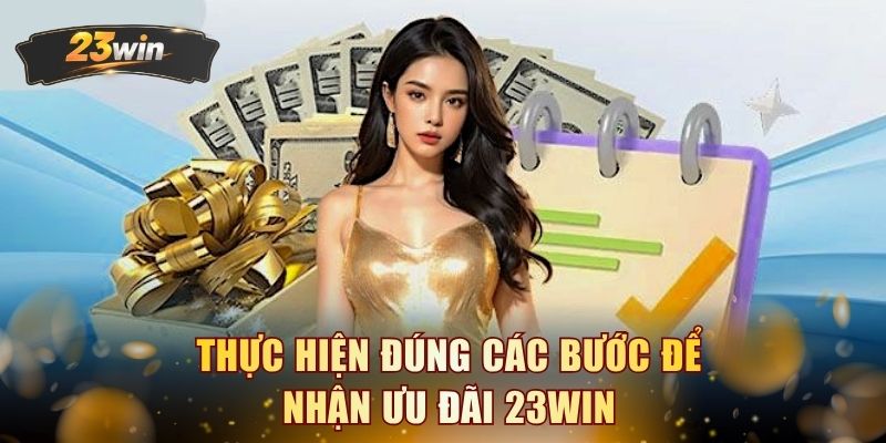 Thực hiện đúng các bước để nhận ưu đãi 23WIN