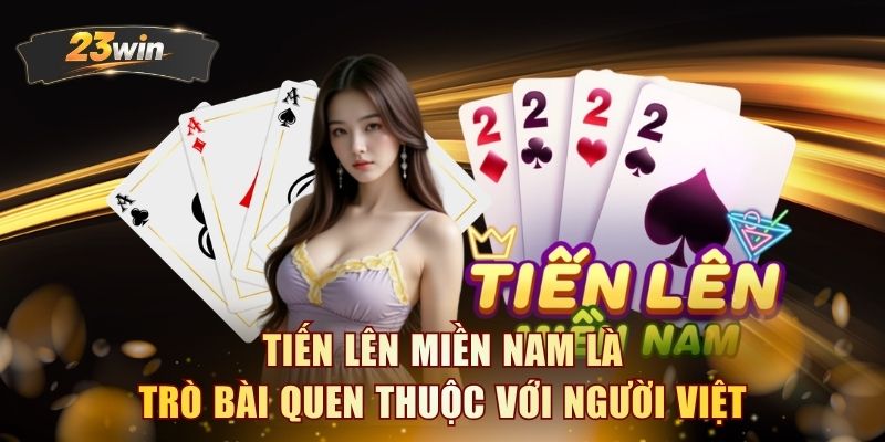 Tiến Lên Miền Nam là trò bài quen thuộc với người Việt