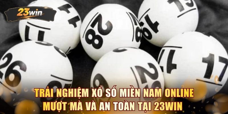 Trải nghiệm xổ số Miền Nam online mượt mà và an toàn tại 23WIN