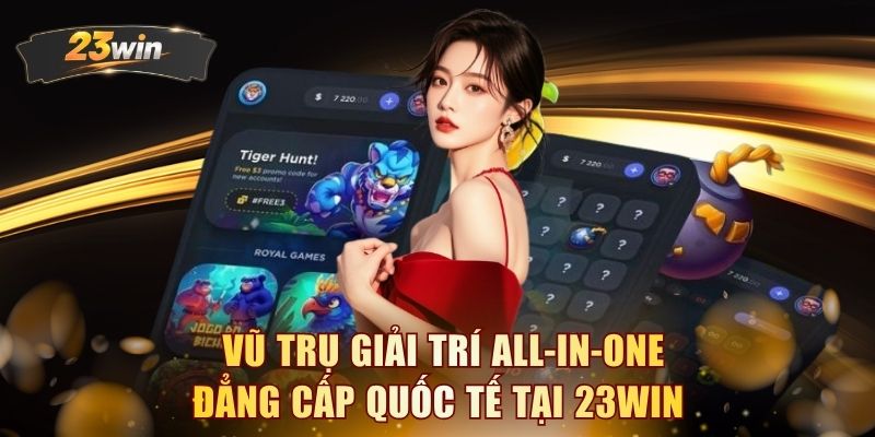 Vũ trụ giải trí All-In-One đẳng cấp quốc tế tại 23WIN 